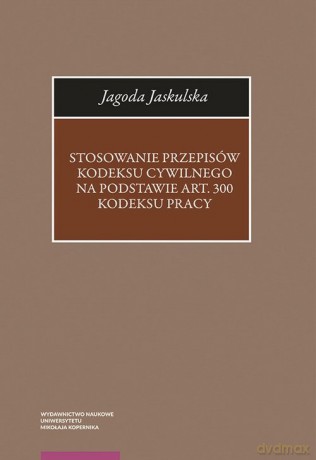 Stosowanie przepisów Kodeksu cywilnego na podstawie art. 300 Kodeksu pracy - Jagoda Jaskulska [KSIĄŻKA]