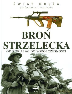Broń Strzelecka - Od Roku 1860 Do Współczesności Świat Oręża Porównania I Kontrasty (twarda) - Martin J. Dougherty [KSIĄŻKA]
