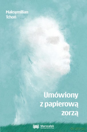 Umówiony z papierową zorzą - Maksymilian Tchoń [KSIĄŻKA]