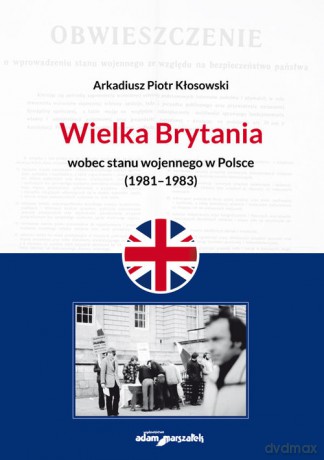 Wielka Brytania wobec stanu wojennego w Polsce (1981-1983) - Arkadiusz Piotr Kłosowski [KSIĄŻKA]