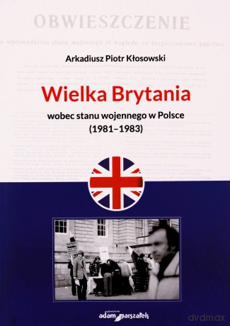 Wielka Brytania wobec stanu wojennego w Polsce (1981-1983) - Arkadiusz Piotr Kłosowski [KSIĄŻKA]