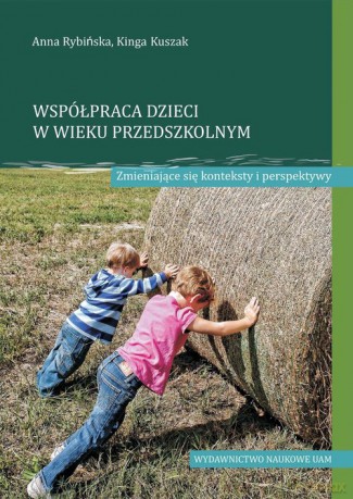 Współpraca dzieci w wieku przedszkolnym Zmieniające się konteksty i perspektywy - Rybińska Anna, Kuszak Kinga [KSIĄŻKA]
