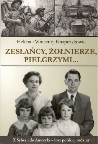 Zesłańcy, Żołnierze Pielgrzymi... - Helena i Wincenty Knapczykowie [KSIĄŻKA]