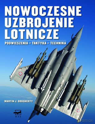 Nowoczesne Uzbrojenie Lotncze Podwieszenia Taktyka Technika (twarda) - Martin J. Dougherty [KSIĄŻKA]
