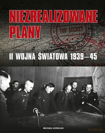 Niezrealizowane Plany II Wojna Światowa 1939-45 (twarda) - Michael Kerrigan [KSIĄŻKA]