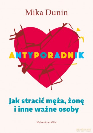 Antyporadnik. Jak stracić męża, żonę i inne ważne osoby - Mika Dunin [KSIĄŻKA]