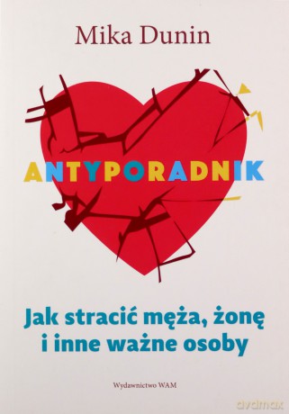 Antyporadnik. Jak stracić męża, żonę i inne ważne osoby - Mika Dunin [KSIĄŻKA]