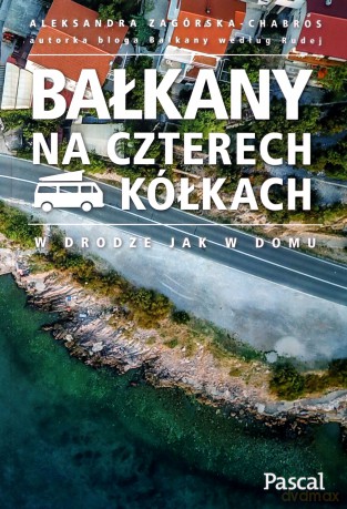 Bałkany na czterech kółkach - Aleksandra Zagórska-Chabros [KSIĄŻKA]