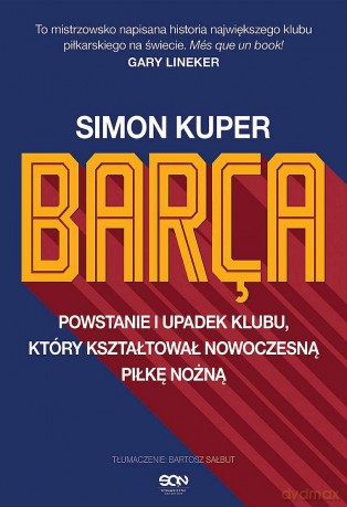 BARCA. Powstanie i upadek klubu, który kształtował nowoczesną piłkę nożną - Simon Kuper [KSIĄŻKA]