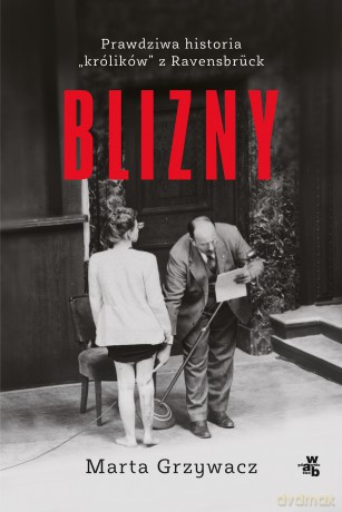 Blizny. Prawdziwa historia królików z Ravensbruck - Marta Grzywacz [KSIĄŻKA]