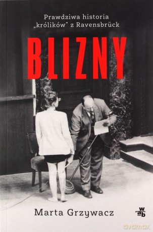 Blizny. Prawdziwa historia królików z Ravensbruck - Marta Grzywacz [KSIĄŻKA]
