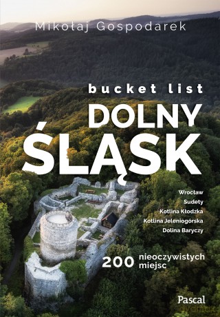Bucket list Dolny Śląsk. 200 nieoczywistych miejsc - Mikołaj Gospodarek [KSIĄŻKA]