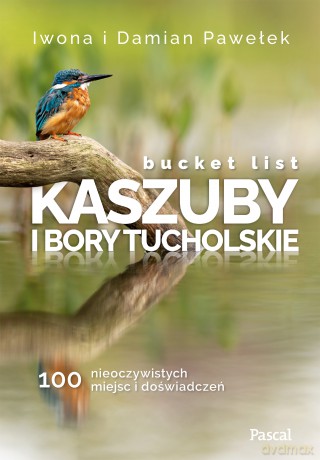 Bucket list Kaszuby i Bory Tucholskie. 100 nieoczywistych miejsc i doświadczeń - Iwona Pawełek, Damian Pawełek [KSIĄŻKA]