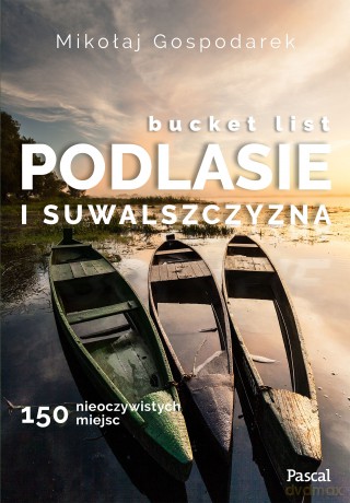 Bucket list Podlesie i Suwalszczyzna. 150 nieoczywistych miejsc - Mikołaj Gospodarek [KSIĄŻKA]