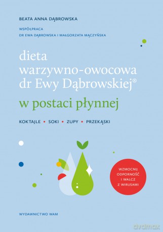 Dieta warzywno-owocowa dr Ewy Dąbrowskiej w postaci płynnej. Koktajle, soki, zupy, przekąski - Beata Anna Dąbrowska [KSIĄŻKA]