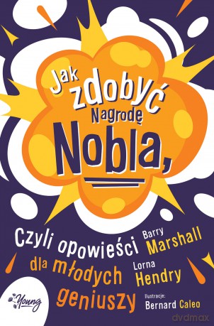 Jak zdobyć Nagrodę Nobla, czyli opowieści dla młodych geniuszy - Barry Marshall, Lorna Hendry [KSIĄŻKA]