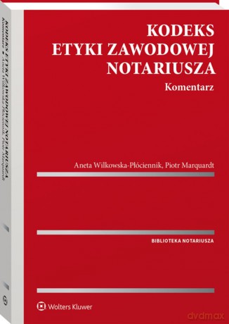 Kodeks etyki zawodowej notariusza. Komentarz - Piotr Marquardt, Aneta Wilkowska-Płóciennik [KSIĄŻKA]
