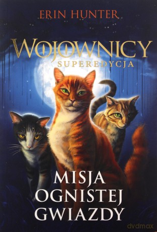 Misja Ognistej Gwiazdy. Wojownicy. Superedycja (Tom 1) - Erin Hunter [KSIĄŻKA]