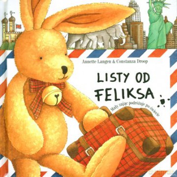 Listy Od Feliksa Mały Zając Podróżuje Po Świecie (twarda) - Annette Lange, Constanza Droop [KSIĄŻKA]