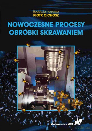 Nowoczesne procesy obróbki skrawaniem - Krzysztof Jemielniak, Paweł Karolczak, Rafał Subbotko [KSIĄŻKA]