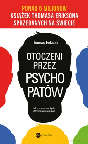 Otoczeni przez psychopatów. Jak rozpracować tych, którzy tobą manipulują - Thomas Erikson [KSIĄŻKA]