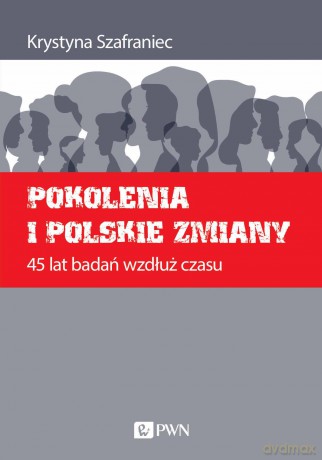 Pokolenia i polskie zmiany. 45 lat badań wzdłuż czasu - Krystyna Szafraniec [KSIĄŻKA]