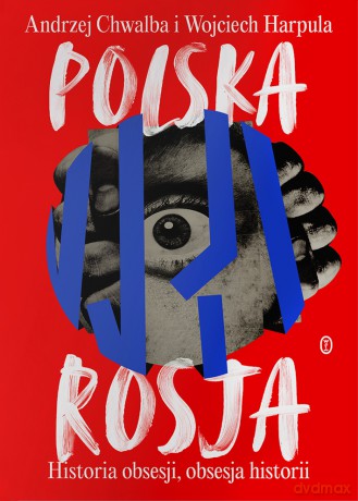 Polska-Rosja. Historia obsesji, obsesja historii - Andrzej Chwalba, Wojciech Harpula [KSIĄŻKA]