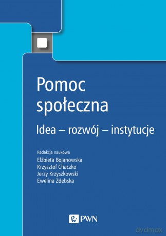 Pomoc społeczna. Idea - rozwój - instytucje [KSIĄŻKA]