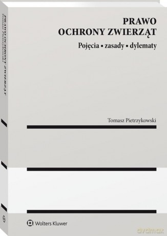 Prawo ochrony zwierząt. Pojęcia, zasady, dylematy. - Tomasz Pietrzykowski [KSIĄŻKA]