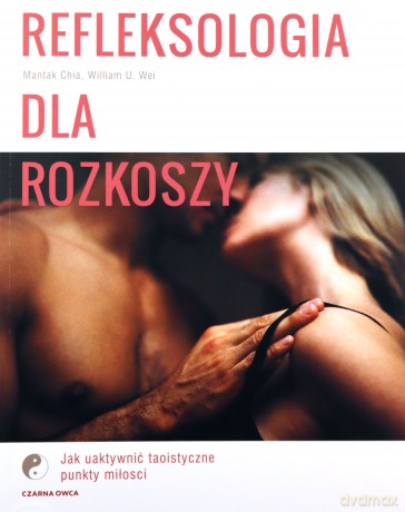 Refleksologia dla rozkoszy. Jak uaktywnić taoistyczne punkty miłości - William U. Wei, Mantak Chia [KSIĄŻKA]