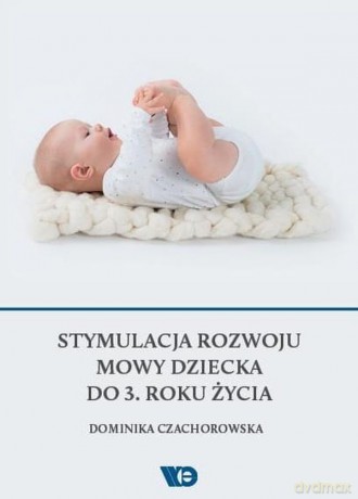 Stymulacja rozwoju mowy dziecka do 3. roku życia - Dominika Czachorowska [KSIĄŻKA]