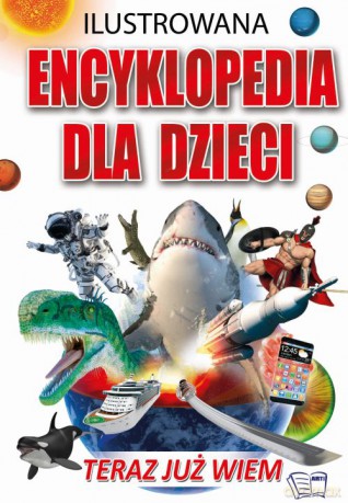 Teraz już wiem. Ilustrowana encyklopedia dla dzieci [KSIĄŻKA]