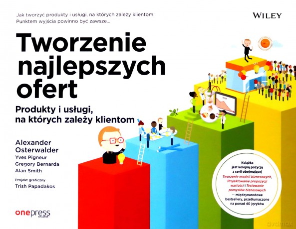 Tworzenie najlepszych ofert. Produkty i usługi, na których zależy klientom - Alexander Osterwalder, Yves Pigneur, Gregory Bernarda [KSIĄŻKA]