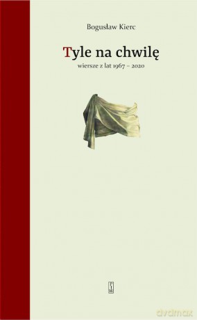 Tyle na chwilę. Wiersze z lat 1967-2020 - Bogusław Kierc [KSIĄŻKA]
