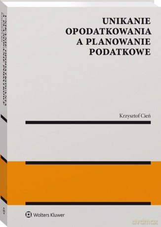 Unikanie opodatkowania a planowanie podatkowe - Krzysztof Cień [KSIĄŻKA]