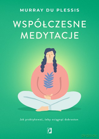 Współczesne medytacje. Jak praktykować, żeby osiągnąć dobrostan - Murray du Plessis [KSIĄŻKA]