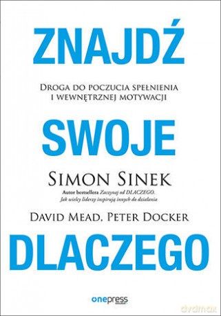 Znajdź swoje DLACZEGO. Droga do poczucia spełnienia i wewnętrznej motywacji - Simon Sinek, David Mead, Peter Docker [KSIĄŻKA]