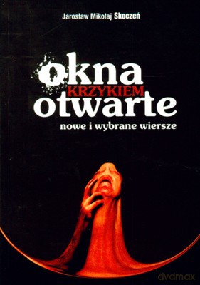 Okna Krzykiem Otwarte Nowe I Wybrane Wiersze - Jaosław Mikołaj Skoczeń [KSIĄŻKA]