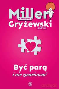 Być parą i nie zwariować - Katarzyna Miller, Andrzej Gryżewski [KSIĄŻKA]
