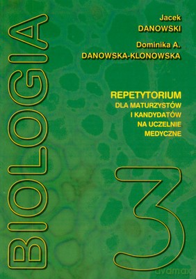 Biologia 3 Repetytorium Dla Maturzystów I Kandydatów Na Uczelnie Medyczne - Jacek Danowski, Dominika A.Danowska-Klonowska [KSIĄŻKA]
