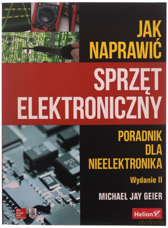 Jak naprawić sprzęt elektroniczny. Poradnik dla nieelektronika - Jay Geier Michael [KSIĄŻKA]