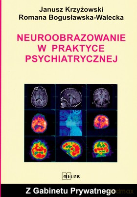Neuroobrazowanie W Praktyce Psychiatrycznej - Janusz Krzyżowski, Romana Bogusławska-Walecka [KSIĄŻKA]
