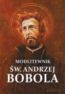 Modlitewnik św. Andrzej Bobola. Modlitwy, świadectwa cudów, przepowiednie [KSIĄŻKA]