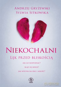 Niekochalni. Lęk przed bliskością - Andrzej Gryżewski, Sylwia Sitkowska [KSIĄŻKA]