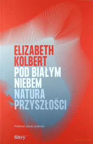 Pod białym niebem. Natura przyszłości - Elizabeth Kolbert [KSIĄŻKA]