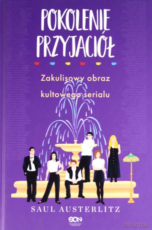 Pokolenie Przyjaciół. Zakulisowy obraz kultowego serialu - Saul Austerlitz [KSIĄŻKA]