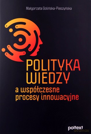 Polityka wiedzy a współczesne procesy innowacyjne - Małgorzata Golińska-Pieszyńska [KSIĄŻKA]