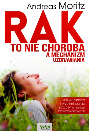 Rak to nie choroba a mechanizm uzdrawiania - Andreas Moritz [KSIĄŻKA]