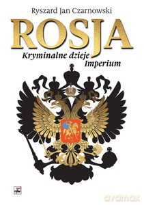 Rosja. Kryminalne dzieje Imperium - Ryszard Jan Czarnowski [KSIĄŻKA]