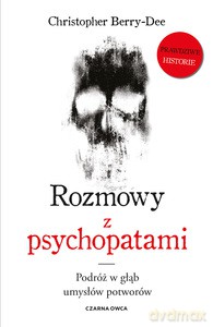 Rozmowy z psychopatami. Podróż w głąb umysłów potworów - Christopher Berry-Dee [KSIĄŻKA]